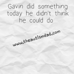 Gavin did something today he didn’t think he could do