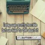 Today was pretty horrible but we lived to tell about it