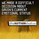 We made a difficult decision about Gavin’s current emotional status