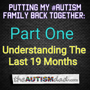 Read more about the article Putting My #Autism Family Back Together: Understanding The Last 19 Months (Part One)