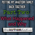 Putting My #Autism Family Back Together: What Happened And Why (Part Two)