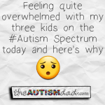 Feeling quite overwhelmed by my three kids on the #Autism Spectrum today and here’s why
