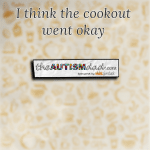 I think the cookout went okay