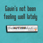 Gavin’s not been feeling well lately