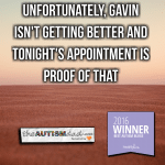 Unfortunately, Gavin isn’t getting better and tonight’s appointment is proof of that
