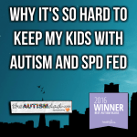 Why it’s so hard to keep my kids with #Autism and #SPD fed