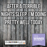 After a terrible nights sleep, I’m doing pretty well today