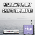 Some days I’m just able to cope better