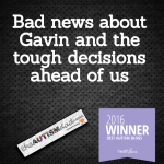 Bad news about Gavin and the tough decisions ahead 