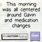This morning was all centered around Gavin and medication changes