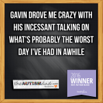 Gavin drove me crazy with his incessant talking on what’s probably the worst day I’ve had in awhile