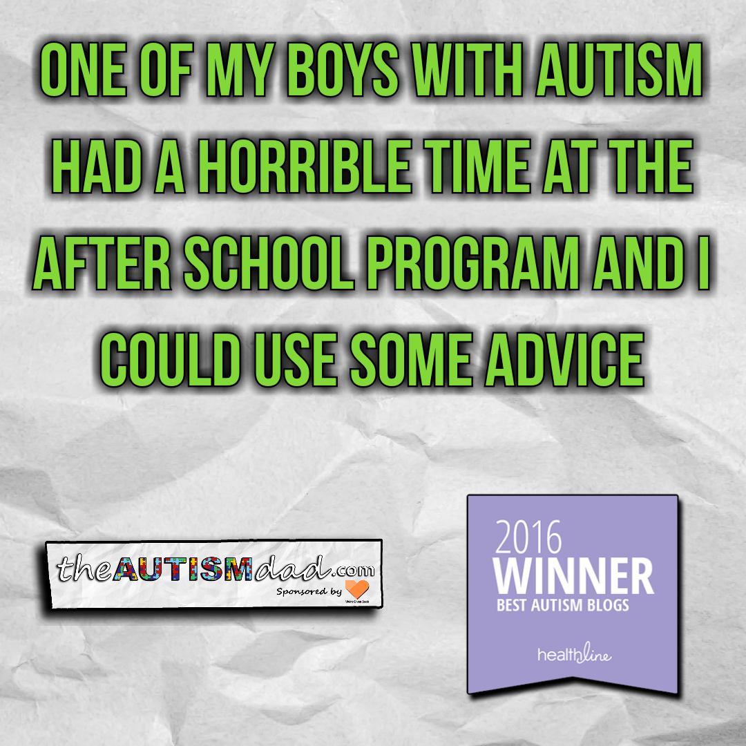 Read more about the article One of my boys with #Autism had a horrible time at the after school program and I could use some advice