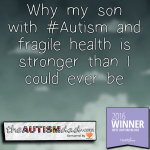 Why my son with #Autism and fragile health is stronger than I could ever be