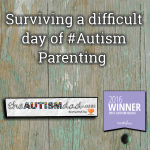 Surviving a difficult day of #Autism Parenting 