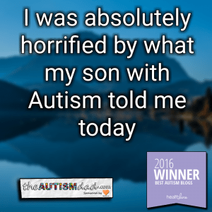 Read more about the article I was absolutely horrified by what my son with #Autism told me today