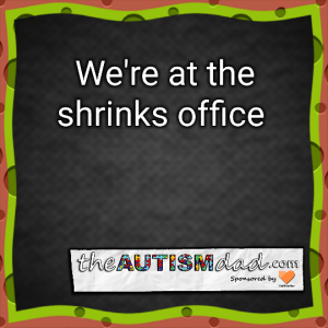 Read more about the article We’re at the shrinks office 