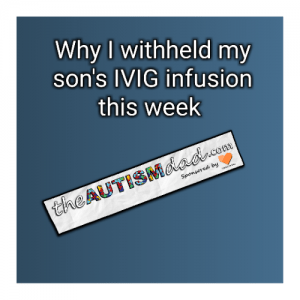 Read more about the article Why I withheld my son’s IVIG infusion this week  