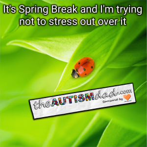 Read more about the article It’s Spring Break and I’m trying not to stress out over it