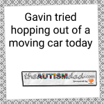 Gavin tried hopping out of a moving car today