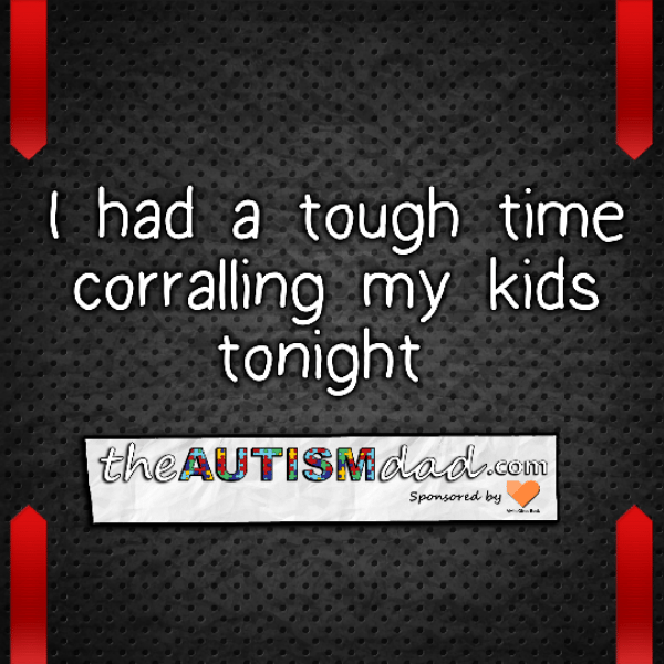 Read more about the article I had a tough time corralling my kids tonight 