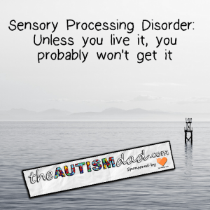 Read more about the article Sensory Processing Disorder: Unless you live it, you probably won’t get it