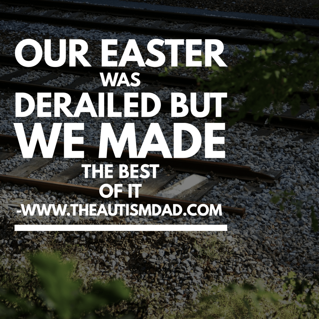 Read more about the article Our Easter was derailed but we made the best of it