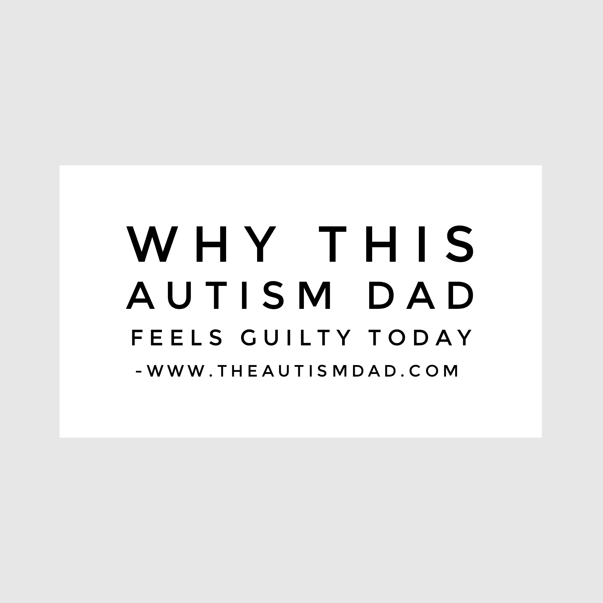 Read more about the article Why this #Autism Dad feels guilty today