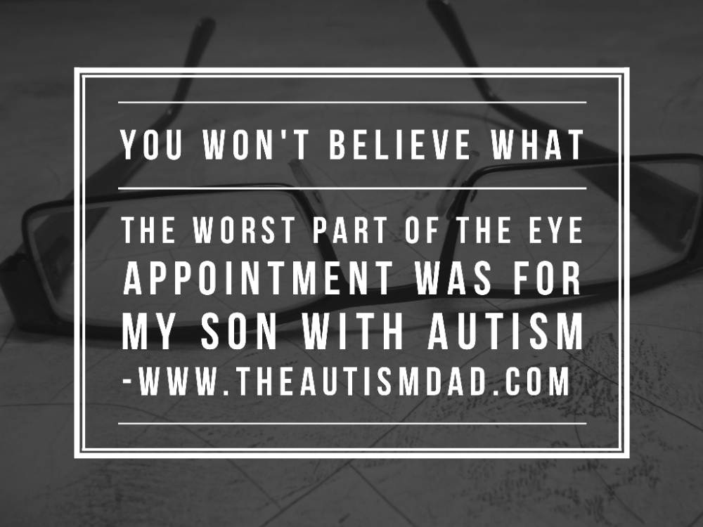 Read more about the article You won’t believe what the worst part of the eye appointment was for my son with #Autism 