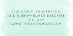 Stir crazy, frustrated, and overwhelmed describes the day