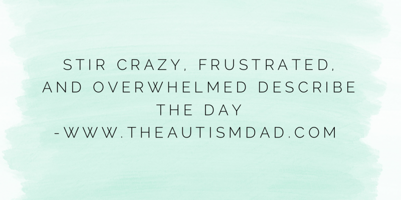 Read more about the article Stir crazy, frustrated, and overwhelmed describes the day
