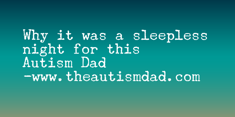 Read more about the article Why it was a sleepless night for this #Autism Dad 