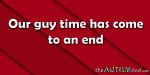 Our guy time has come to an end