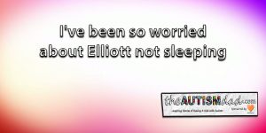 Read more about the article I’ve been so worried about Elliott not sleeping