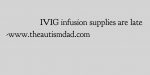 IVIG infusion supplies are late