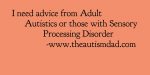 I need advice from Adult #Autistics or those with #SensoryProcessingDisorder 