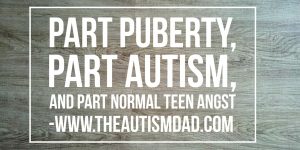 Read more about the article Part puberty, part #Autism, and part normal teen angst  