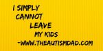 I simply cannot leave my kids