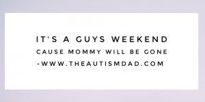 Read more about the article It’s a guys weekend cause Mommy will be gone