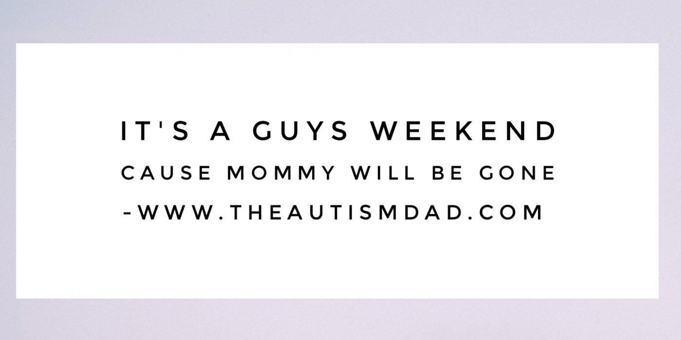Read more about the article It’s a guys weekend cause Mommy will be gone