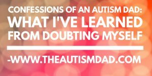 Read more about the article Confessions of an #Autism Dad: What I’ve learned from doubting myself