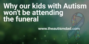 Read more about the article Why our kids with #Autism won’t be attending the funeral 