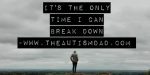 It’s the only time I can break down