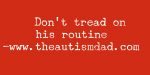 Don’t tread on his routine 