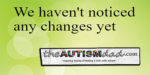 We haven’t noticed any changes yet