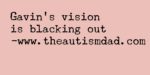 Gavin’s vision is blacking out 