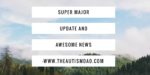 Super Major Update and Awesome News