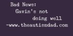 Bad News: Gavin’s not doing well