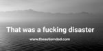 That was a fucking disaster 