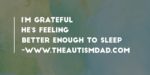 I’m grateful he’s feeling better enough to sleep