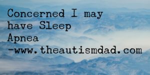 Read more about the article Concerned I may have Sleep Apnea 